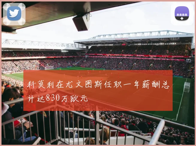 科莫利在尤文图斯任职一年薪酬总计达830万欧元